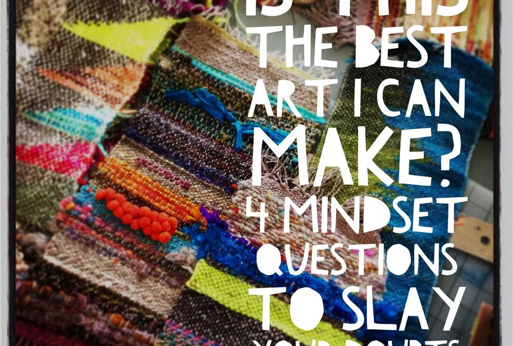 Is this the best art you can make? 4 mindset questions to slay your doubts