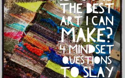 Is this the best art you can make? 4 mindset questions to slay your doubts