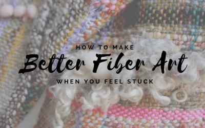 How to Make Better Fiber Art When You Feel Stuck
